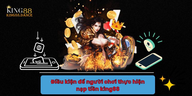 Điều kiện để người chơi thực hiện nạp tiền king88