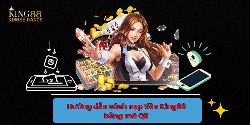 Hướng dẫn cách nạp tiền King88 bằng mã QR