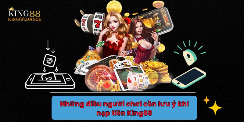 Những điều người chơi cần lưu ý khi nạp tiền King88