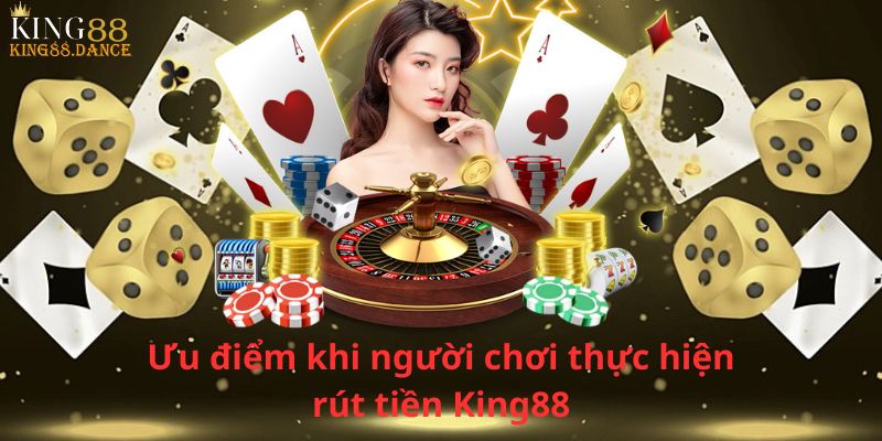 Ưu điểm khi người chơi thực hiện rút tiền King88