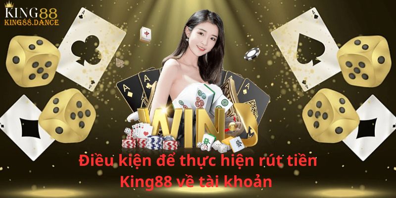 Điều kiện để thực hiện rút tiền King88 về tài khoản 