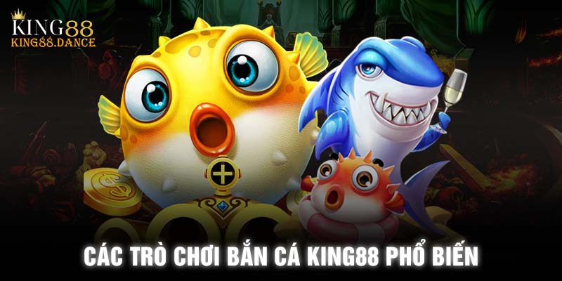 Các trò chơi bắn cá KING88 phổ biến 