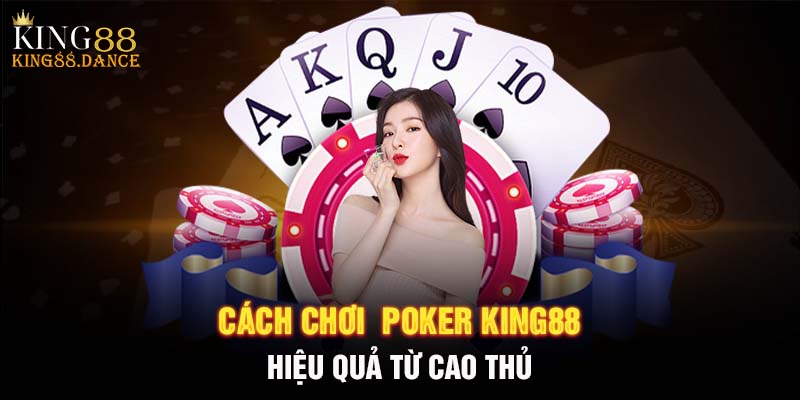 Cách chơi  Poker KING88 hiệu quả từ cao thủ