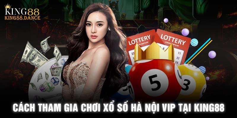 Cách tham gia chơi xổ số Hà Nội VIP tại KING88