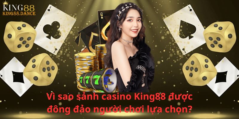 Vì sao sảnh casino King88 được đông đảo người chơi lựa chọn?