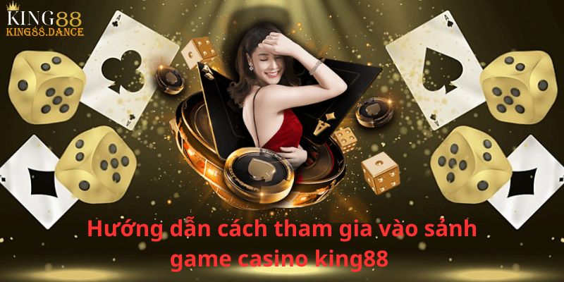 Hướng dẫn cách tham gia vào sảnh game casino king88 