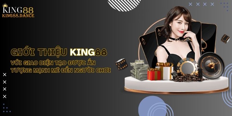 Giới thiệu KING88 với giao diện tạo được ấn tượng mạnh mẽ đến người chơi