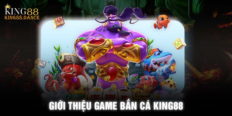 Giới thiệu game bắn cá KING88 