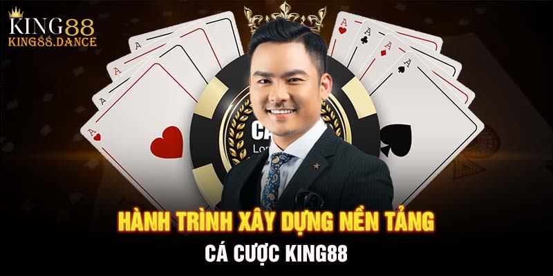 Hành trình xây dựng nền tảng cá cược KING88