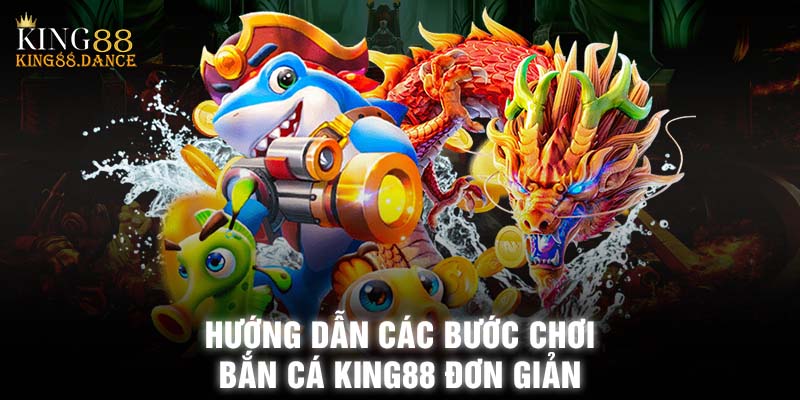 Hướng dẫn các bước chơi bắn cá KING88 đơn giản 