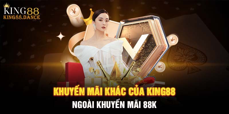 Khuyến mãi khác của King88 ngoài khuyến mãi 88k