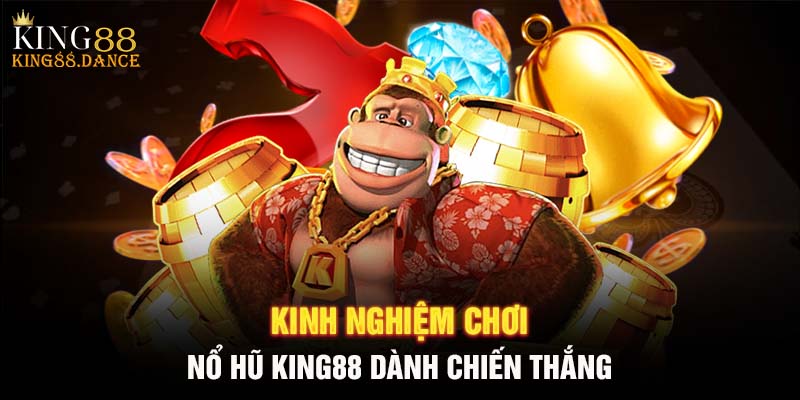 Kinh nghiệm chơi nổ hũ KING88 dành chiến thắng