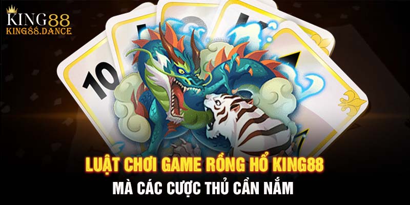 Luật chơi game rồng hổ KING88 mà các cược thủ cần nắm 