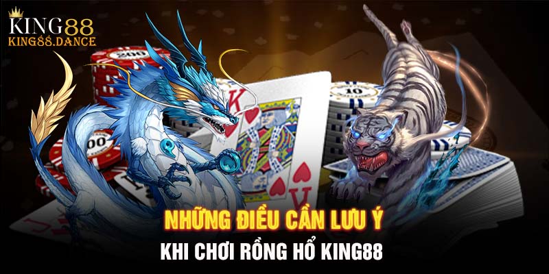 Những điều cần lưu ý khi chơi rồng hổ KING88 