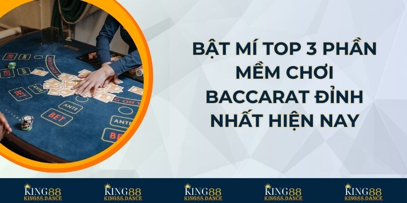 Bật mí Top 3 phần mềm chơi Baccarat đỉnh nhất hiện nay