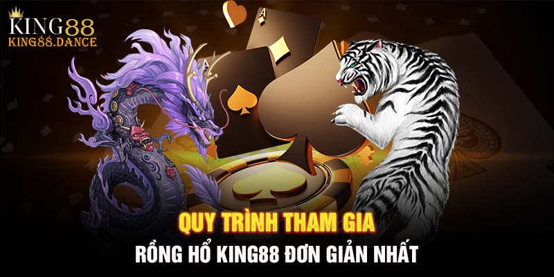 Quy trình tham gia rồng hổ KING88 đơn giản nhất