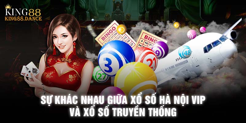 Xổ số Hà Nội VIP khác biệt như thế nào so với xổ số truyền thống 