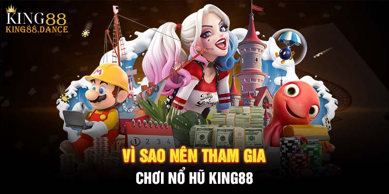 Vì sao nên tham gia chơi nổ hũ KING88