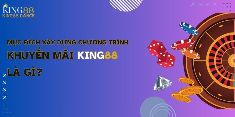 Mục đích xây dựng chương trình khuyến mãi KING88 là gì?