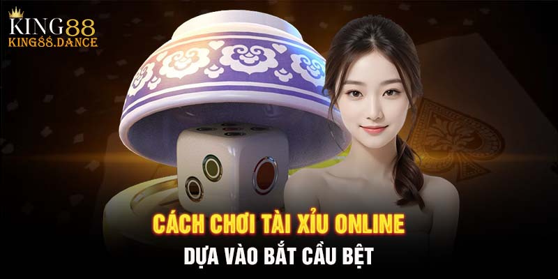 Cách chơi tài xỉu online dựa vào bắt cầu bệt