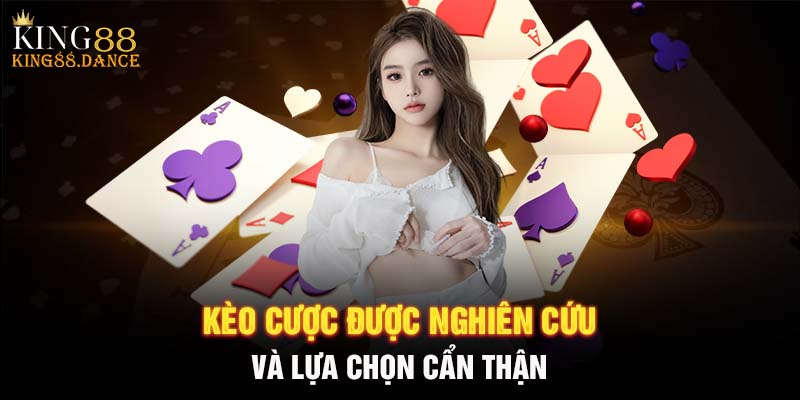 Kèo cược được nghiên cứu và lựa chọn cẩn thận