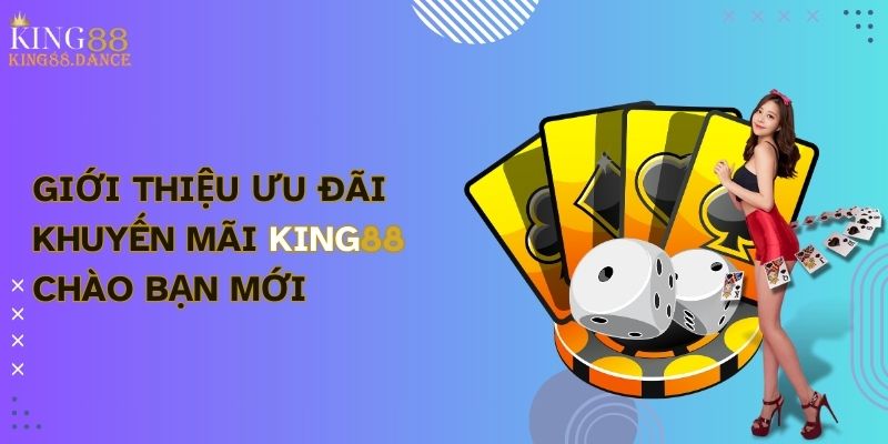 Giới thiệu ưu đãi khuyến mãi king88 chào bạn mới