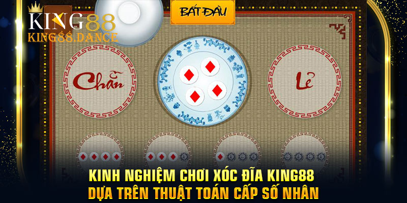 Kinh nghiệm chơi xóc đĩa King88 dựa trên thuật toán cấp số nhân