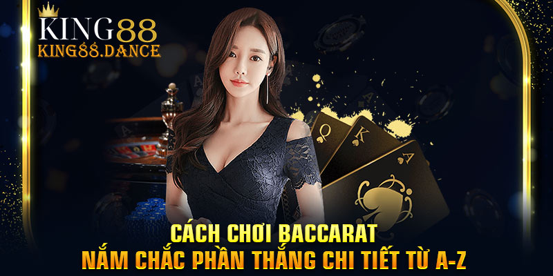 Cách chơi Baccarat nắm chắc phần thắng chi tiết từ A-Z