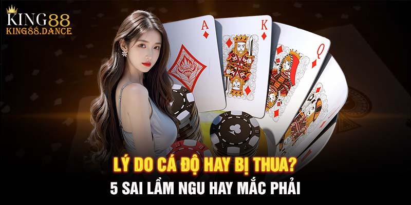 Lý do cá độ hay bị thua? 5 Sai lầm ngu hay mắc phải