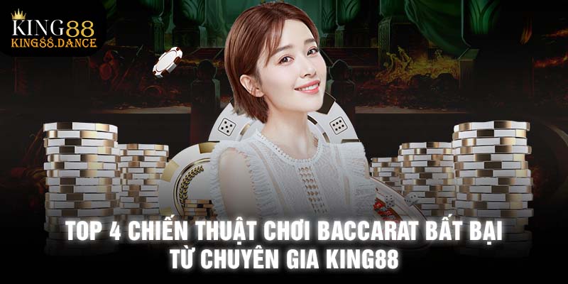 Top 4 Chiến Thuật Chơi Baccarat Bất Bại Từ Chuyên Gia KING88