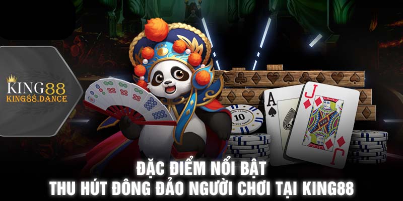 Đặc điểm nổi bật thu hút đông đảo người chơi tại King88