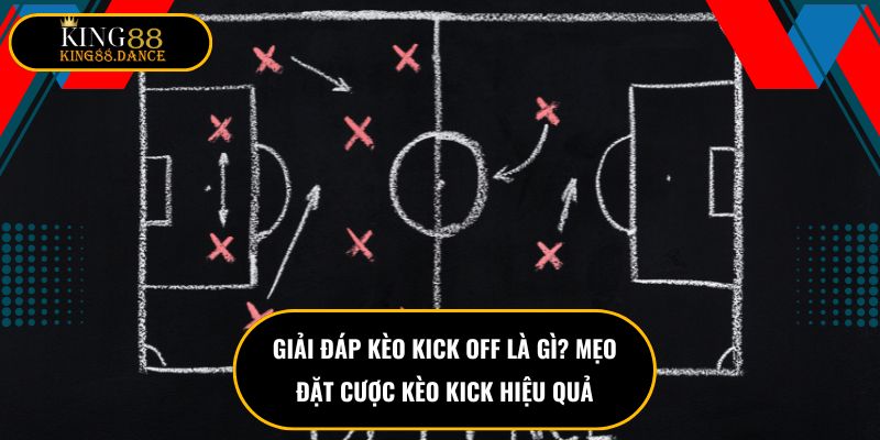 Giải Đáp Kèo Kick OFF Là Gì? Mẹo Đặt Cược Kèo Kick Hiệu Quả